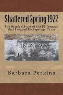 Shattered Spring 1927: The People's Story of the F5 Tornado at Rocksprings, Texas -- Bok 9781546582281