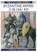 Byzantine Armies 1118-1461 AD -- Bok 9781855323476