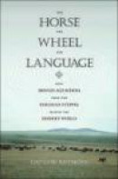 The Horse, the Wheel, and Language: How Bronze-Age Riders from the Eurasian Steppes Shaped the Moder -- Bok 9780691148182