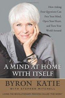 A Mind at Home with Itself: How Asking Four Questions Can Free Your Mind, Open Your Heart, and Turn -- Bok 9780062651600
