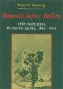 Bayonets Before Bullets: The Imperial Russian Army, 1861-1914 (Indiana-Michigan Series in Russian & -- Bok 9780253213808