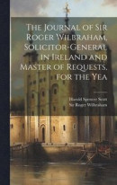 The Journal of Sir Roger Wilbraham, Solicitor-general in Ireland and Master of Requests, for the Yea -- Bok 9781019871010