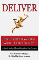 Deliver: How to Perform Your Best When It Counts the Most -- Bok 9780985775506