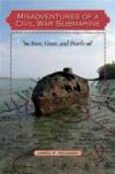 Misadventures of a Civil War Submarine: Iron, Guns, and Pearls (Ed Rachal Foundation Nautical Archae -- Bok 9781603444729