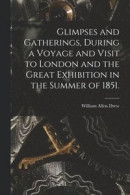 Glimpses and Gatherings, During a Voyage and Visit to London and the Great Exhibition in the Summer of 1851 -- Bok 9781014482921