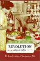 Revolution at the Table: The Transformation of the American Diet (California Studies in Food and Cul -- Bok 9780520234390