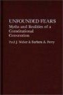 Unfounded Fears - Myths and Realities of a Constitutional Convention -- Bok 9780313267178