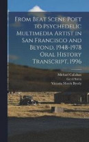 From Beat Scene Poet to Psychedelic Multimedia Artist in San Francisco and Beyond, 1948-1978 Oral History Transcript, 1996 -- Bok 9781015661042