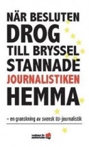 När besluten drog till Bryssel stannade journalistiken hemma : en granskning av svensk EU-journalistik -- Bok 9789198498240