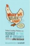 What We Believe But Cannot Prove: Today's Leading Thinkers on Science in the Age of Certainty -- Bok 9780060841812