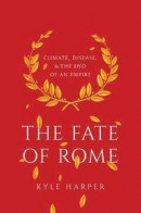 The Fate of Rome: Climate, Disease, and the End of an Empire (The Princeton History of the Ancient W -- Bok 9780691166834