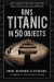 RMS Titanic in 50 Objects -- Bok 9780750998550