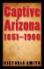Captive Arizona, 1851-1900 -- Bok 9780803210905