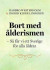 Bort med ålderismen - Så får vi ett bättre Sverige för alla åldrar -- Bok 9789198679243