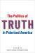 The Politics of Truth in Polarized America -- Bok 9780197578384