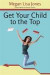 Get Your Child To The Top: Help Your Child Succeed at School and Life -- Bok 9780615763347