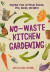 No-Waste Kitchen Gardening -- Bok 9780760361603