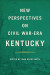 New Perspectives on Civil War-Era Kentucky -- Bok 9780813197463