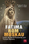 Fatima - Rom - Moskau: Durch die Weihe Russlands zum Triumph Mariens