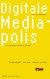 Digitale Mediapolis. Die neue Öffentlichkeit im Internet