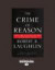 The Crime Of Reason: And the Closing of the Scientific Mind