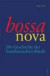 Bossa nova. Die Geschichte der brasilianischen Musik