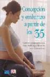 Concepción y embarazo a partir de los 35 . Expertos consejos para cada etapa , desde la planificación hasta el nacimiento