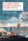 La Verdadera Historia Del Asedio Napoleonico de Cadiz 1810-1812. Una Historia Humana de la Guerra de la Independencia