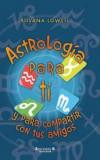 Astrologia Para Ti y Para Compartir Con Tus Amigos = Astrology for You and to Share with Your Friends