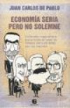 Economia Seria Pero no Solemne : Entrevistas Imaginarias a Los Economistas : De Todos Los Tiempos Sobre Los Temas Que Nos Importan