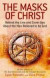 The Masks of Christ: Behind the Lies and Cover-ups About the Man Believed to be God