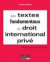 Les textes fondamentaux du droit international privé : Textes français et internationaux