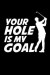 Your Hole Is My Goal: This Is a Blank, Lined Journal That Makes a Perfect Golfing Gift for Men or Women. It's 6x9 with 120 Pages, a Convenie
