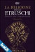La religione degli Etruschi. Divinità, miti e sopravvivenze