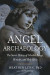 Angel Archaeology: The Secret History of Celestial Beings, Miracles, and Holy Relics