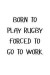 Born to Play Rugby Forced to Go to Work: Blank Ruled Lined Composition Notebook