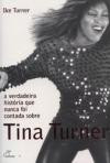 Tina Turner : a Verdadeira Historia que Nunca foi Contada