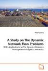 A Study on The Dynamic Network Flow Problems: With Applications to The Dynamic Resource Managment in Logistics Networks