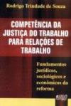 Competencia Da Justiça Do Trabalho Para Relaçoes D : Fundamentos Juridicos, Sociologicos E Economicos D