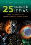 25 Grandes Ideias : Como a Ciencia Esta Transformando o Nosso Mundo