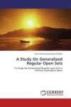 A Study On Generalized Regular Open Sets: To Study the Generalized Regular open sets in ordinary topological space