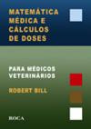 Matemática Médica e Cálculos de Doses Para Médicos Veterinários