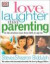 Love, Laughter and Parenting: In the Precious Years from Birth to Age Six