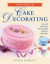 First Steps in Cake Decorating : Over 100 Step-by-Step Cake Decorating Techniques and Recipes