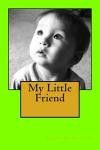 My Little Friend: Homeschool primer. Children love rhymes, sounds, and imagining their favorite stories. With this book the child is the illustrator, ... that a book is a friend they love to read