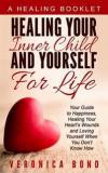 Healing Your Inner Child and Yourself For Life: Your Guide to Happiness, Healing Your Heart's Wounds and Loving Yourself When You Don't Know How ... Yourself: Happiness For Life) (Volume 1)