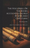 The Holy Bible, Or The Books Accounted Sacred By Jews And Christians