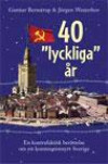 40 "lyckliga" år : en kontrafaktisk berättelse om ett kommuniststyrt Sverig