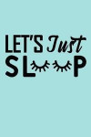 Let's Just Sleep: Sleeping Journal Quote - Lightly Lined Notebook (Cute Journals, Notebooks, Diaries and Other Gifts for Women and Teens