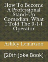 How to Become a Professional Stand-Up Comedian: What I Told the 9-1-1 Operator: [20th Joke Book]